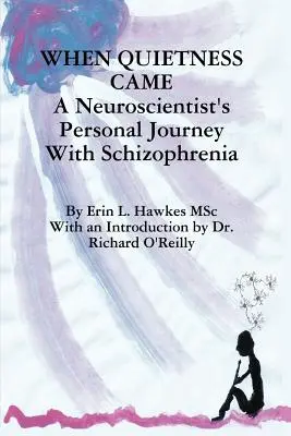 Quand le calme est venu : Le voyage personnel d'un neuroscientifique avec la schizophrénie - When Quietness Came: A Neuroscientist's Personal Journey with Schizophrenia