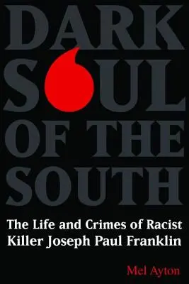 L'âme noire du Sud : La vie et les crimes du tueur raciste Joseph Paul Franklin - Dark Soul of the South: The Life and Crimes of Racist Killer Joseph Paul Franklin