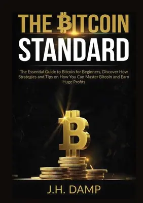 La norme Bitcoin : Le guide essentiel du bitcoin pour les débutants, découvrez les stratégies et les astuces pour maîtriser le bitcoin et gagner de l'argent. - The Bitcoin Standard: The Essential Guide to Bitcoin for Beginners, Discover How Strategies and Tips on How You Can Master Bitcoin and Earn