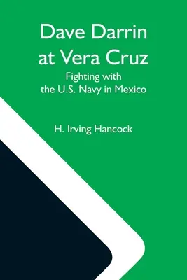 Dave Darrin à Vera Cruz : Les combats de la marine américaine au Mexique - Dave Darrin At Vera Cruz: Fighting With The U.S. Navy In Mexico