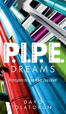 P.I.P.E. Dreams : Principes pour vivre ce que vous aimez ! - P.I.P.E. Dreams: Principles To Live What You Love!