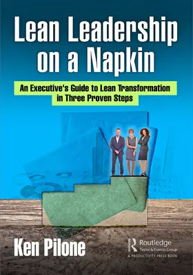 Lean Leadership on a Napkin : Guide de la transformation Lean en trois étapes éprouvées à l'intention des cadres supérieurs - Lean Leadership on a Napkin: An Executive's Guide to Lean Transformation in Three Proven Steps