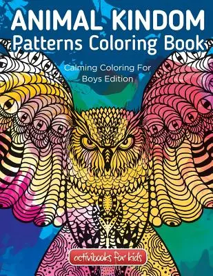 Animal Kingdom Patterns Coloring Book : Livre de coloriage pour les garçons - Animal Kingdom Patterns Coloring Book: Calming Coloring For Boys Edition