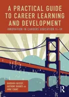 Guide pratique de l'apprentissage et du développement de carrière : Innovation dans l'éducation aux carrières 11-19 - A Practical Guide to Career Learning and Development: Innovation in Careers Education 11-19