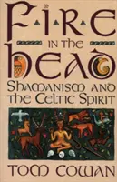 Le feu dans la tête : le chamanisme et l'esprit celtique - Fire in the Head: Shamanism and the Celtic Spirit