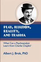 Jeu, illusion, réalité et traumatisme : Que peut apprendre un psychanalyste de Charlie Chaplin ? - Play, illusion, Reality, and Trauma: What Can a Psychoanalyst Learn from Charlie Chaplin?