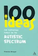 100 idées pour soutenir les élèves du spectre autistique (Brower Francine (Education Consultant UK)) - 100 Ideas for Supporting Pupils on the Autistic Spectrum (Brower Francine (Education Consultant UK))