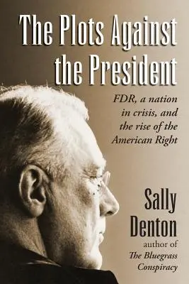 Les complots contre le président : FDR, une nation en crise et la montée de la droite américaine - The Plots Against the President: FDR, A Nation in Crisis, and the Rise of the American Right