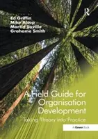 Un guide de terrain pour le développement organisationnel : Taking Theory Into Practice. Edité par Ed Griffin, Grahame Smith, Mike Alsop, Martin Saville - A Field Guide for Organisational Development: Taking Theory Into Practice. Edited by Ed Griffin, Grahame Smith, Mike Alsop, Martin Saville