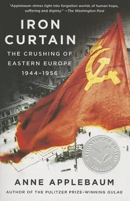 Rideau de fer : L'écrasement de l'Europe de l'Est, 1944-1956 - Iron Curtain: The Crushing of Eastern Europe, 1944-1956