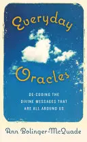 Oracles quotidiens : Décoder les messages divins qui nous entourent - Everyday Oracles: Decoding the Divine Messages That Are All Around Us