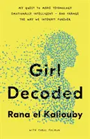 Girl Decoded - My Quest to Make Technology Emotionally Intelligent - and Change the Way We Interact Forever (La fille décodée - Ma quête pour rendre la technologie émotionnellement intelligente - et changer notre façon d'interagir pour toujours) - Girl Decoded - My Quest to Make Technology Emotionally Intelligent - and Change the Way We Interact Forever