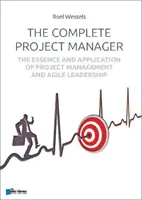 Le gestionnaire de projet complet : L'essence et l'application de la gestion de projet et du leadership agile - The Complete Project Manager: The Essence and Application of Project Management and Agile Leadership