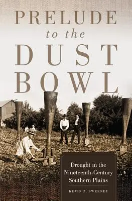 Prélude au Dust Bowl : La sécheresse dans les plaines du sud au XIXe siècle - Prelude to the Dust Bowl: Drought in the Nineteenth-Century Southern Plains