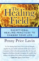 Le champ de la guérison : Des pratiques de guérison exceptionnelles pour changer votre vie - The Healing Field: Exceptional Healing Practices to Change Your Life