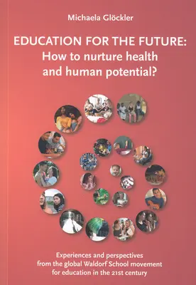 L'éducation pour l'avenir : Comment cultiver la santé et le potentiel humain : Expériences et perspectives du mouvement mondial des écoles Waldorf pour l'éducation - Education for the Future: How to Nurture Health and Human Potential: Experiences and Perspectives from the Global Waldorf School Movement for Ed