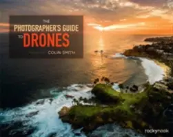 Le guide des drones pour les photographes - The Photographer's Guide to Drones