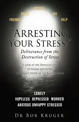 Arrêtez votre stress ! La délivrance de la destruction du stress : (Un regard sur les vies difficiles de Naomi et Ruth) Une étude du livre de R... - Arresting Your Stress! Deliverance from the Destruction of Stress: (A look at the Difficult Lives of Naomi and Ruth) A Layman's Study of the Book of R