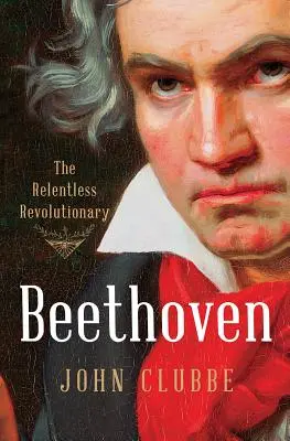 Beethoven : Le révolutionnaire implacable - Beethoven: The Relentless Revolutionary