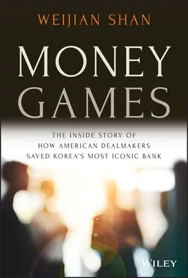 Money Games : L'histoire intérieure de la façon dont les négociateurs américains ont sauvé la banque la plus emblématique de Corée - Money Games: The Inside Story of How American Dealmakers Saved Korea's Most Iconic Bank