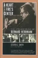 Un cœur au centre du feu : La vie et la musique de Bernard Herrmann - A Heart at Fire's Center: The Life and Music of Bernard Herrmann