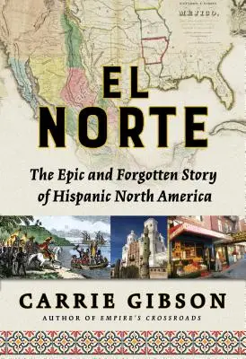 El Norte : L'histoire épique et oubliée de l'Amérique du Nord hispanique - El Norte: The Epic and Forgotten Story of Hispanic North America