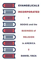 Evangelicals Incorporated : Les livres et le commerce de la religion en Amérique - Evangelicals Incorporated: Books and the Business of Religion in America
