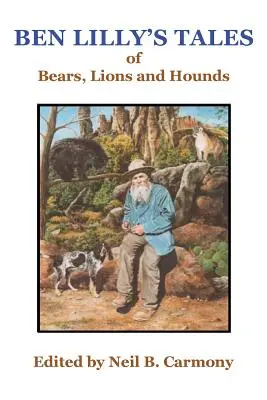 Histoires d'ours, de lions et de chiens de chasse de Ben Lilly - Ben Lilly's Tales of Bear, Lions and Hounds