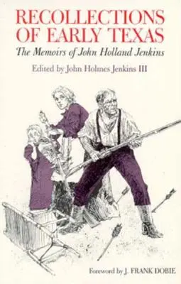 Souvenirs des débuts du Texas : Mémoires de John Holland Jenkins - Recollections of Early Texas: Memoirs of John Holland Jenkins