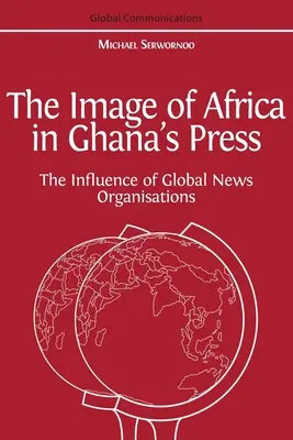 L'image de l'Afrique dans la presse ghanéenne : L'influence des agences de presse internationales - The Image of Africa in Ghana's Press: The Influence of International News Agencies