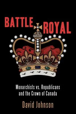 La bataille royale : Monarchistes contre républicains et couronne du Canada - Battle Royal: Monarchists vs. Republicans and the Crown of Canada