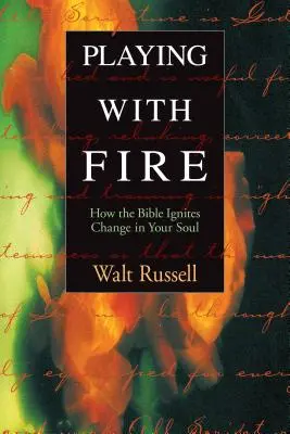 Jouer avec le feu : comment la Bible allume le changement dans votre âme - Playing with Fire: How the Bible Ignites Change in Your Soul