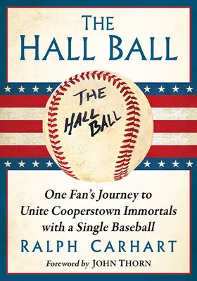The Hall Ball : Le voyage d'un fan pour réunir les immortels de Cooperstown avec une seule balle de baseball - The Hall Ball: One Fan's Journey to Unite Cooperstown Immortals with a Single Baseball