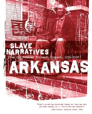 Récits d'esclaves de l'Arkansas : Récits d'esclaves du Federal Writers' Project 1936-1938 - Arkansas Slave Narratives: Slave Narratives from the Federal Writers' Project 1936-1938