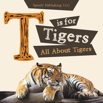 T comme Tigres (Tout sur les tigres) - T is For Tigers (All About Tigers)