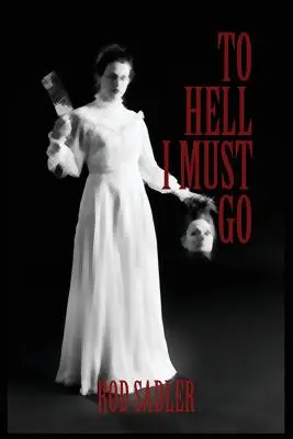 En enfer, je dois y aller : L'histoire vraie de Lizzie Borden dans le Michigan - To Hell I Must Go: The True Story of Michigan's Lizzie Borden