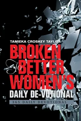 Broken to Better Women's Daily De-Votional : 365 Daily Devotional (en anglais) - Broken to Better Women's Daily De-Votional: 365 Daily Devotional