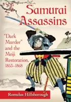 Samurai Assassins : Le meurtre sombre et la restauration Meiji, 1853-1868 - Samurai Assassins: Dark Murder and the Meiji Restoration, 1853-1868