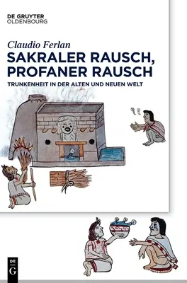 Sakraler Rausch, Profaner Rausch : Trunkenheit in Der Alten Und Neuen Welt (La vérité dans le monde ancien et nouveau) - Sakraler Rausch, Profaner Rausch: Trunkenheit in Der Alten Und Neuen Welt