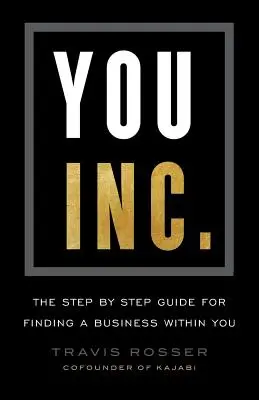 Vous, Inc : Le guide pas à pas pour trouver l'entreprise qui est en vous - You, Inc.: The Step by Step Guide for Finding a Business Within You
