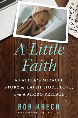 Un peu de foi : L'histoire miraculeuse d'un père, de la foi, de l'espoir, de l'amour et d'un micro-prématuré - A Little Faith: A Father's Miracle Story of Faith, Hope, Love, and a Micro Preemie