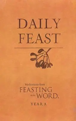 Festin quotidien : Méditations du Festin de la Parole : Année A - Daily Feast: Meditations from Feasting on the Word: Year A