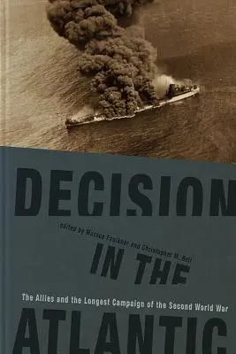Décision dans l'Atlantique : Les Alliés et la plus longue campagne de la Seconde Guerre mondiale - Decision in the Atlantic: The Allies and the Longest Campaign of the Second World War
