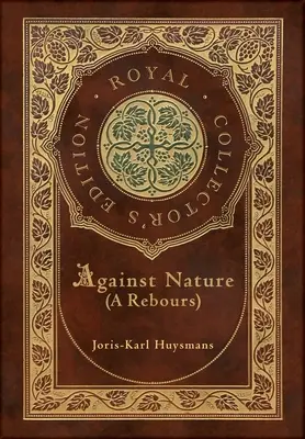 Contre nature (A rebours) (édition royale de collection) (couverture cartonnée pelliculée avec jaquette) - Against Nature (A rebours) (Royal Collector's Edition) (Case Laminate Hardcover with Jacket)