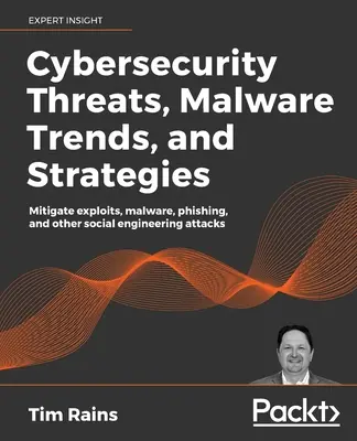 Menaces de cybersécurité, tendances en matière de logiciels malveillants et stratégies : Atténuer les exploits, les logiciels malveillants, le phishing et autres attaques d'ingénierie sociale - Cybersecurity Threats, Malware Trends, and Strategies: Mitigate exploits, malware, phishing, and other social engineering attacks