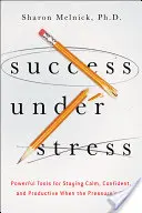 Le succès sous stress : Des outils puissants pour rester calme, confiant et productif sous pression - Success Under Stress: Powerful Tools for Staying Calm, Confident, and Productive When the Pressure's On