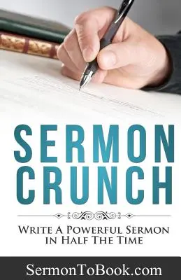 Sermon Crunch : Écrire un sermon puissant en deux fois moins de temps - Sermon Crunch: Write A Powerful Sermon In Half The Time