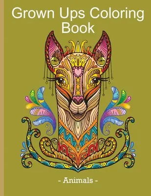 Livre de coloriage pour adultes - Animaux : Livre de coloriage pour adultes - Animaux : Livre de relaxation et de lutte contre le stress avec des dessins d'animaux pour adultes - Grown Ups Coloring Book - Animals: Stress Relieving & Relaxation Book with Animal Design for Grown Ups
