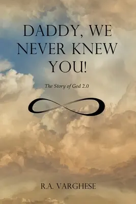 Papa, nous ne t'avons jamais connu ! L'histoire de Dieu 2.0 - Daddy, We Never Knew You!: The Story of God 2.0