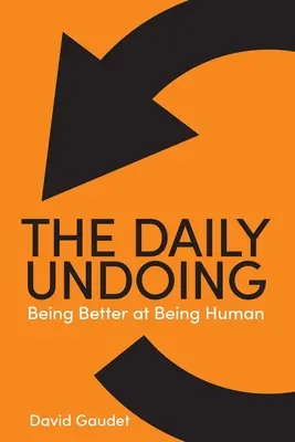 The Daily Undoing : Mieux vivre son humanité - The Daily Undoing: Being Better at Being Human